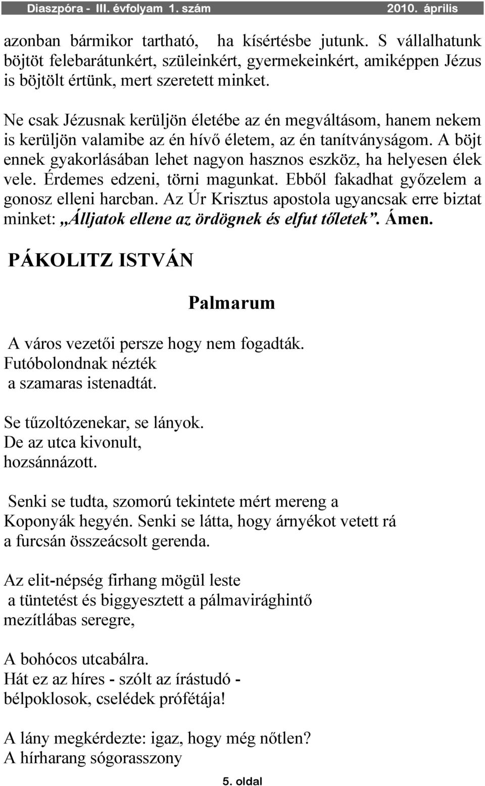 A böjt ennek gyakorlásában lehet nagyon hasznos eszköz, ha helyesen élek vele. Érdemes edzeni, törni magunkat. Ebből fakadhat győzelem a gonosz elleni harcban.