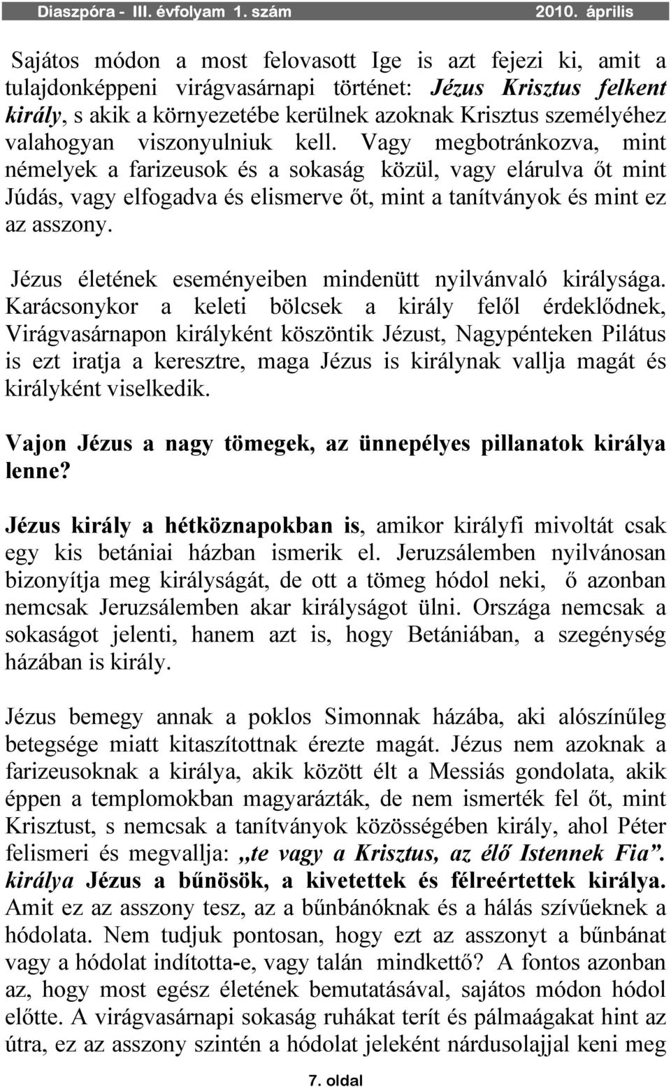 Vagy megbotránkozva, mint némelyek a farizeusok és a sokaság közül, vagy elárulva őt mint Júdás, vagy elfogadva és elismerve őt, mint a tanítványok és mint ez az asszony.