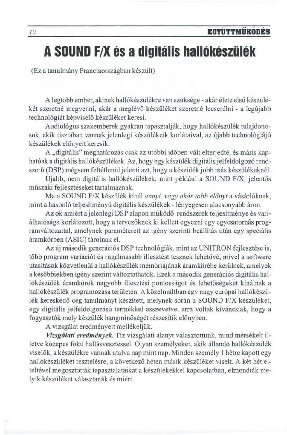 Audiol6gus szakemberek gyakran tapasztaljak, hogy hall6kesziilek tulajdonosak, akik tisztaban vannak jelenlegi keszi.ih~keik korlataival, az ujabb techno16giaj6 kesziilekek elanyeit keresik.