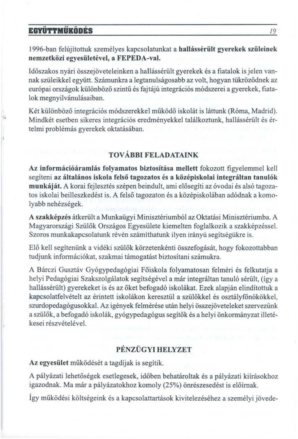 Szamunkra a legtanulsagosabb az volt, hogyan tiikr6zodnek az eur6pai orszagok kiil6nbozo szintfi es fajtciju integricies m6dszerei a gyerekek, fiata- 10k megnyilvanuiasaiban.