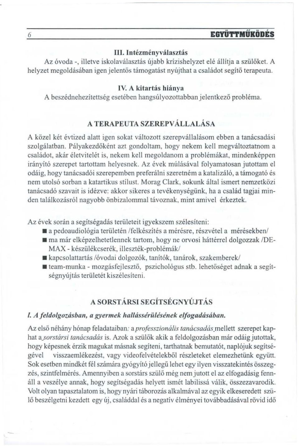 A TERAPEUTA SZEREPV ALLALAsA A kazel ket evtized alatt igen sokat valtozott szerepvallalasom ebben a tanaesadasi szolgalatban.