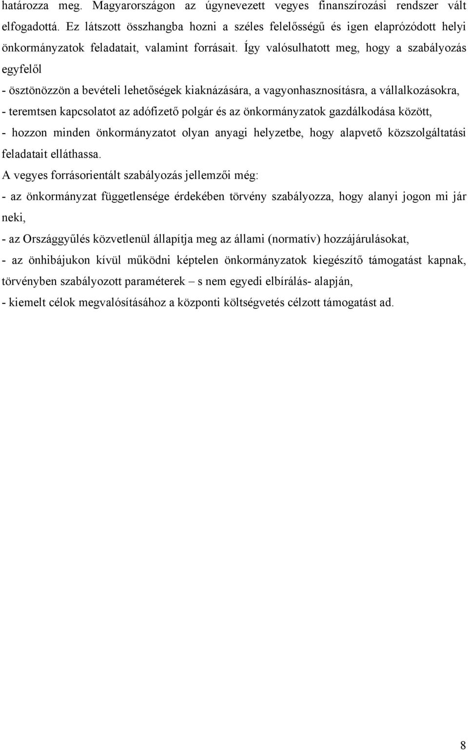 Így valósulhatott meg, hogy a szabályozás egyfelől - ösztönözzön a bevételi lehetőségek kiaknázására, a vagyonhasznosításra, a vállalkozásokra, - teremtsen kapcsolatot az adófizető polgár és az