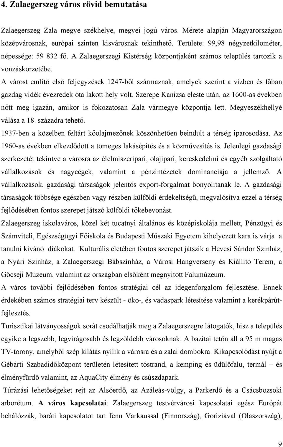 A várost említő első feljegyzések 1247-ből származnak, amelyek szerint a vízben és fában gazdag vidék évezredek óta lakott hely volt.