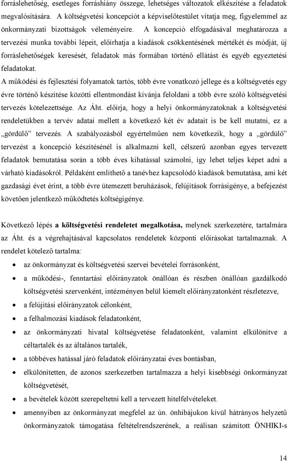 A koncepció elfogadásával meghatározza a tervezési munka további lépeit, előírhatja a kiadások csökkentésének mértékét és módját, új forráslehetőségek keresését, feladatok más formában történő