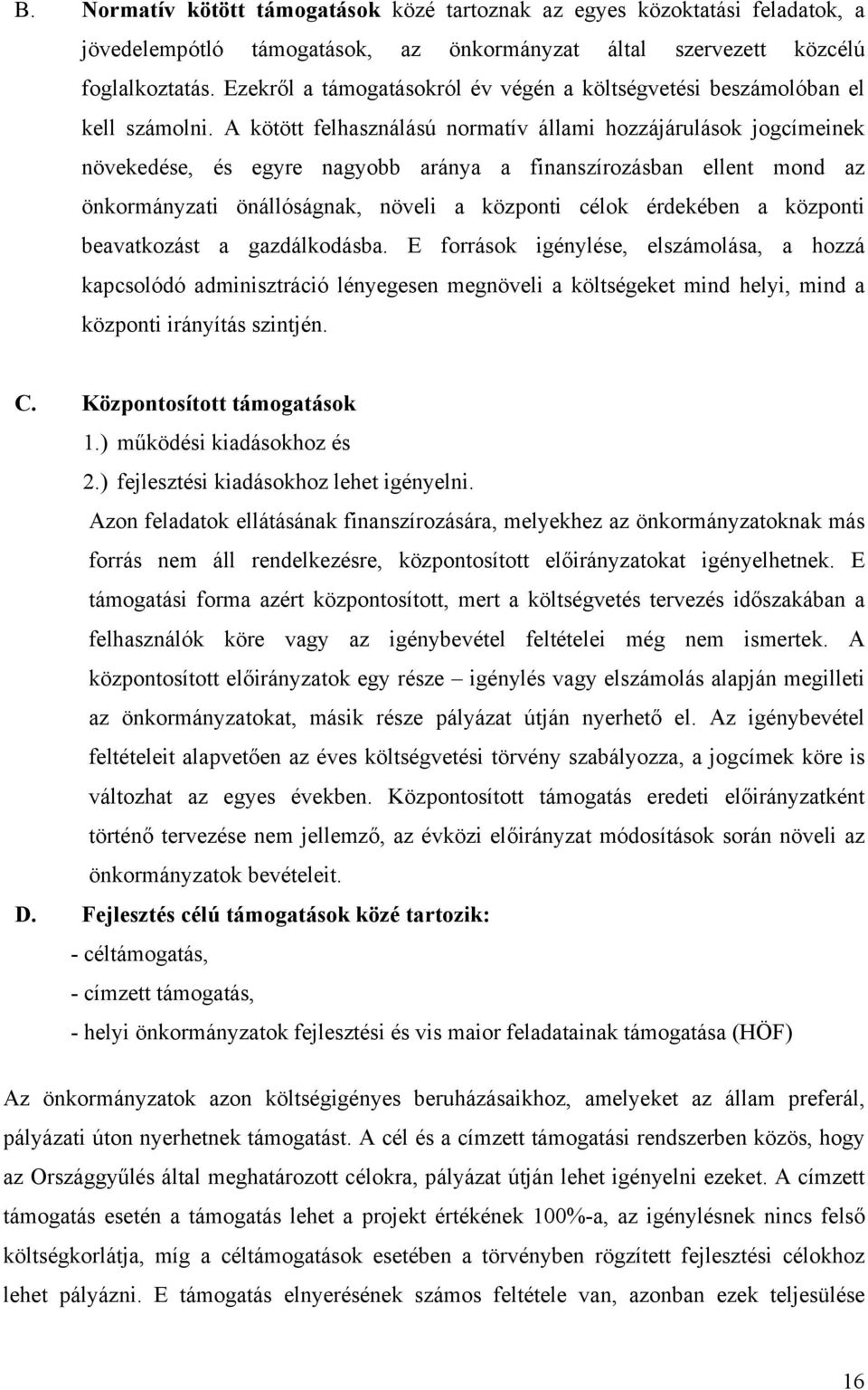 A kötött felhasználású normatív állami hozzájárulások jogcímeinek növekedése, és egyre nagyobb aránya a finanszírozásban ellent mond az önkormányzati önállóságnak, növeli a központi célok érdekében a