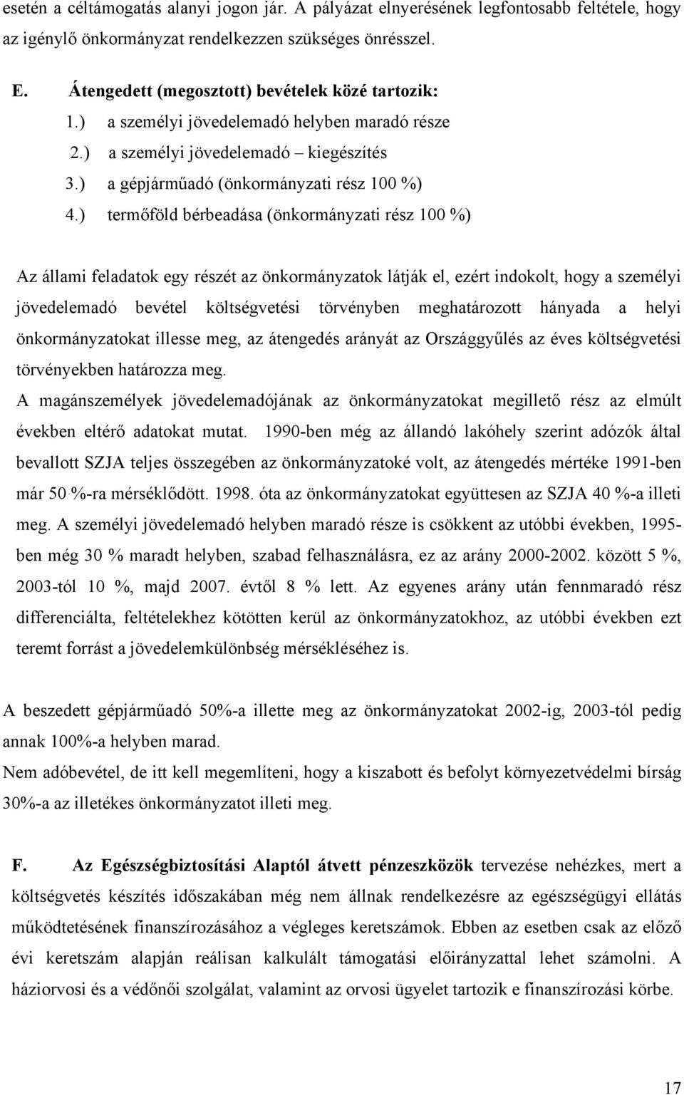 ) termőföld bérbeadása (önkormányzati rész 100 %) Az állami feladatok egy részét az önkormányzatok látják el, ezért indokolt, hogy a személyi jövedelemadó bevétel költségvetési törvényben