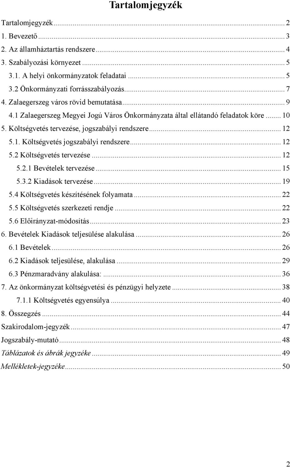 .. 12 5.2 Költségvetés tervezése... 12 5.2.1 Bevételek tervezése... 15 5.3.2 Kiadások tervezése... 19 5.4 Költségvetés készítésének folyamata... 22 5.5 Költségvetés szerkezeti rendje... 22 5.6 Előirányzat-módosítás.