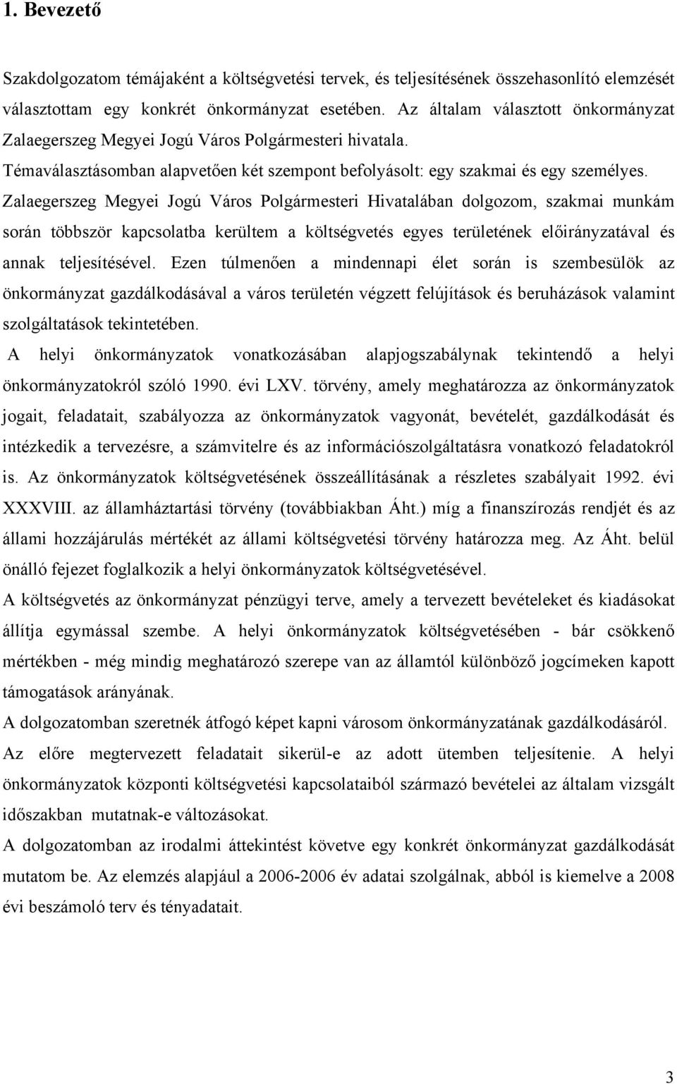 Zalaegerszeg Megyei Jogú Város Polgármesteri Hivatalában dolgozom, szakmai munkám során többször kapcsolatba kerültem a költségvetés egyes területének előirányzatával és annak teljesítésével.