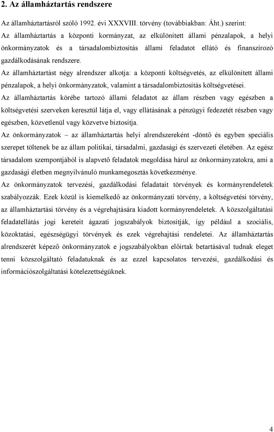 rendszere. Az államháztartást négy alrendszer alkotja: a központi költségvetés, az elkülönített állami pénzalapok, a helyi önkormányzatok, valamint a társadalombiztosítás költségvetései.