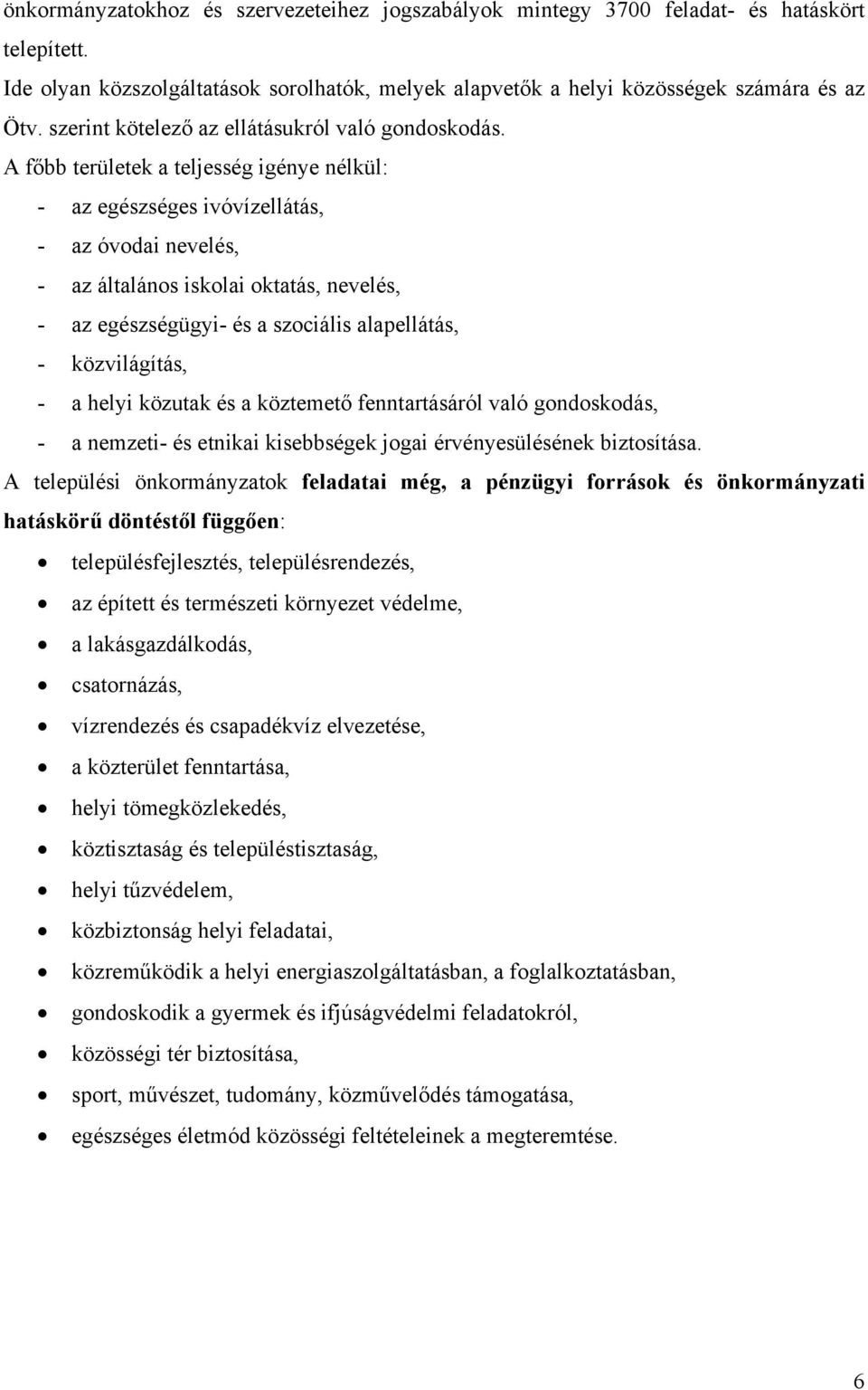 A főbb területek a teljesség igénye nélkül: - az egészséges ivóvízellátás, - az óvodai nevelés, - az általános iskolai oktatás, nevelés, - az egészségügyi- és a szociális alapellátás, - közvilágítás,