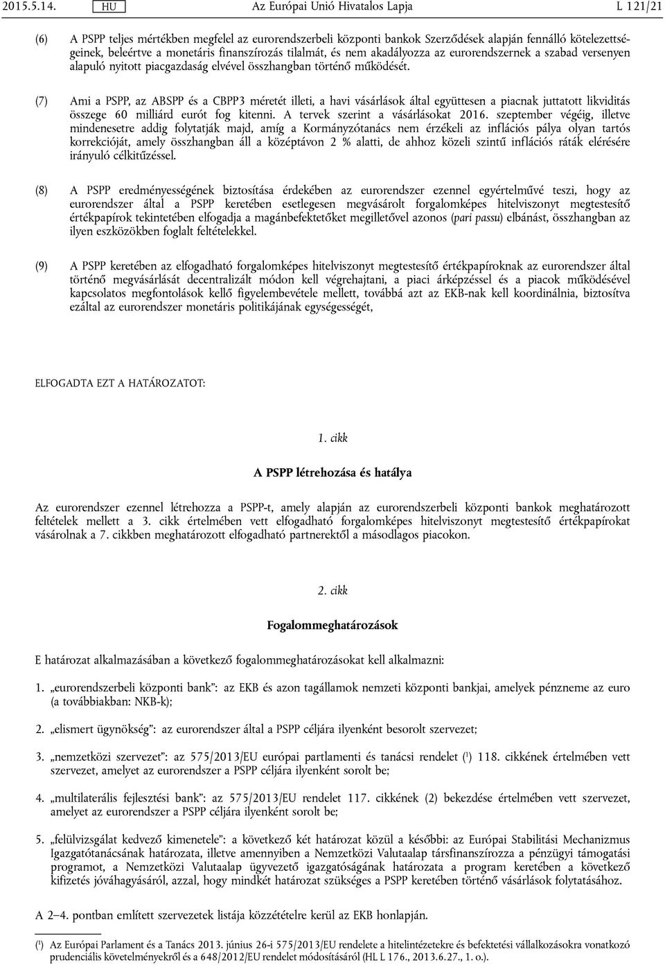 (7) Ami a PSPP, az ABSPP és a CBPP3 méretét illeti, a havi vásárlások által együttesen a piacnak juttatott likviditás összege 60 milliárd eurót fog kitenni. A tervek szerint a vásárlásokat 2016.