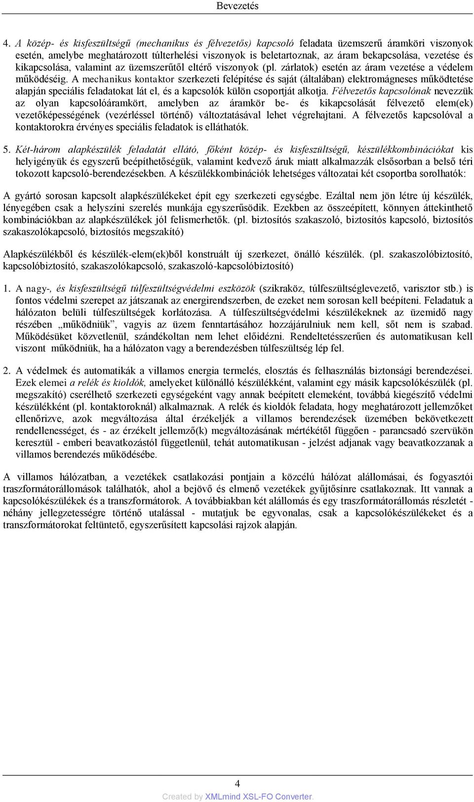 vezetése és kikapcsolása, valamint az üzemszerűtől eltérő viszonyok (pl. zárlatok) esetén az áram vezetése a védelem működéséig.