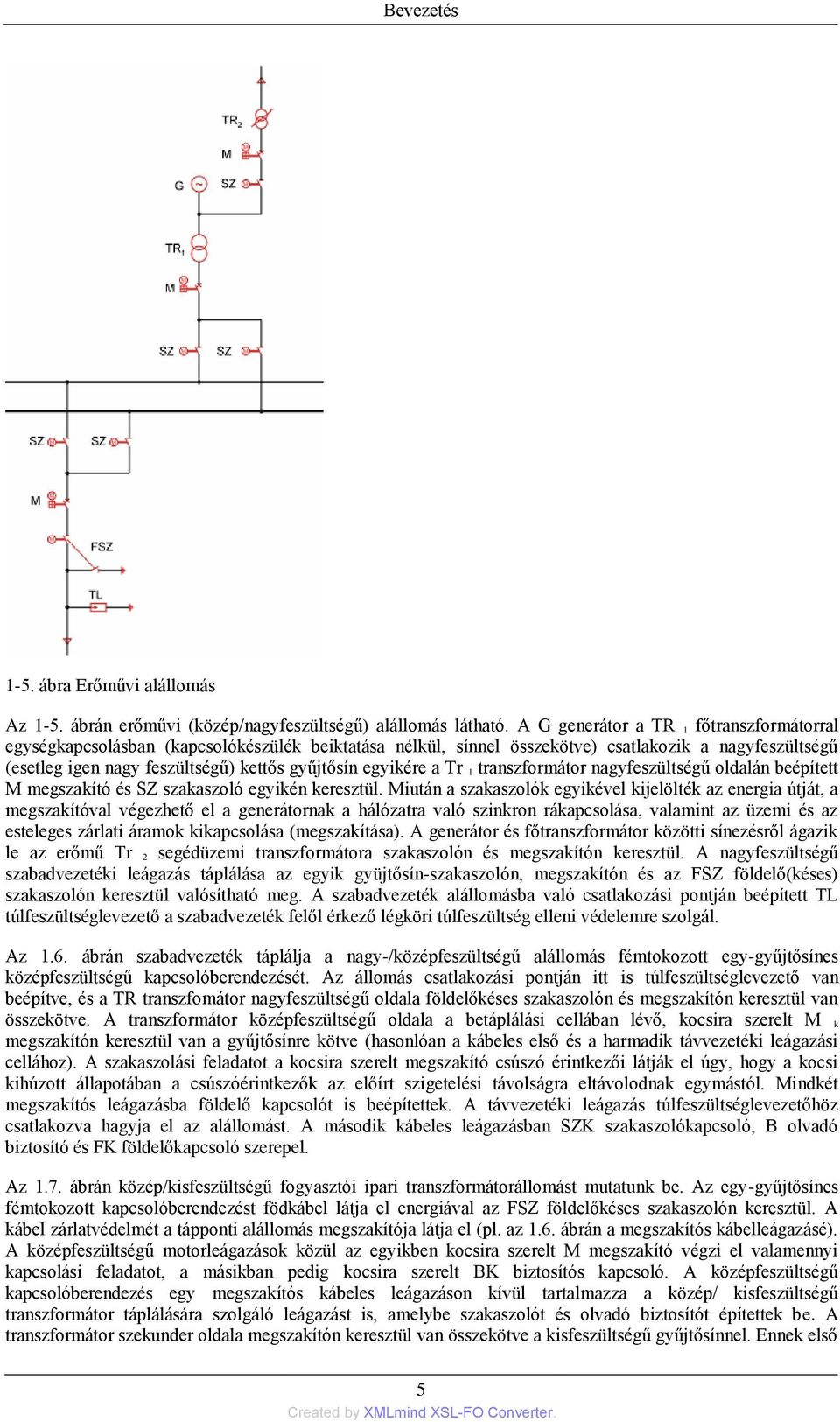 egyikére a Tr 1 transzformátor nagyfeszültségű oldalán beépített M megszakító és SZ szakaszoló egyikén keresztül.