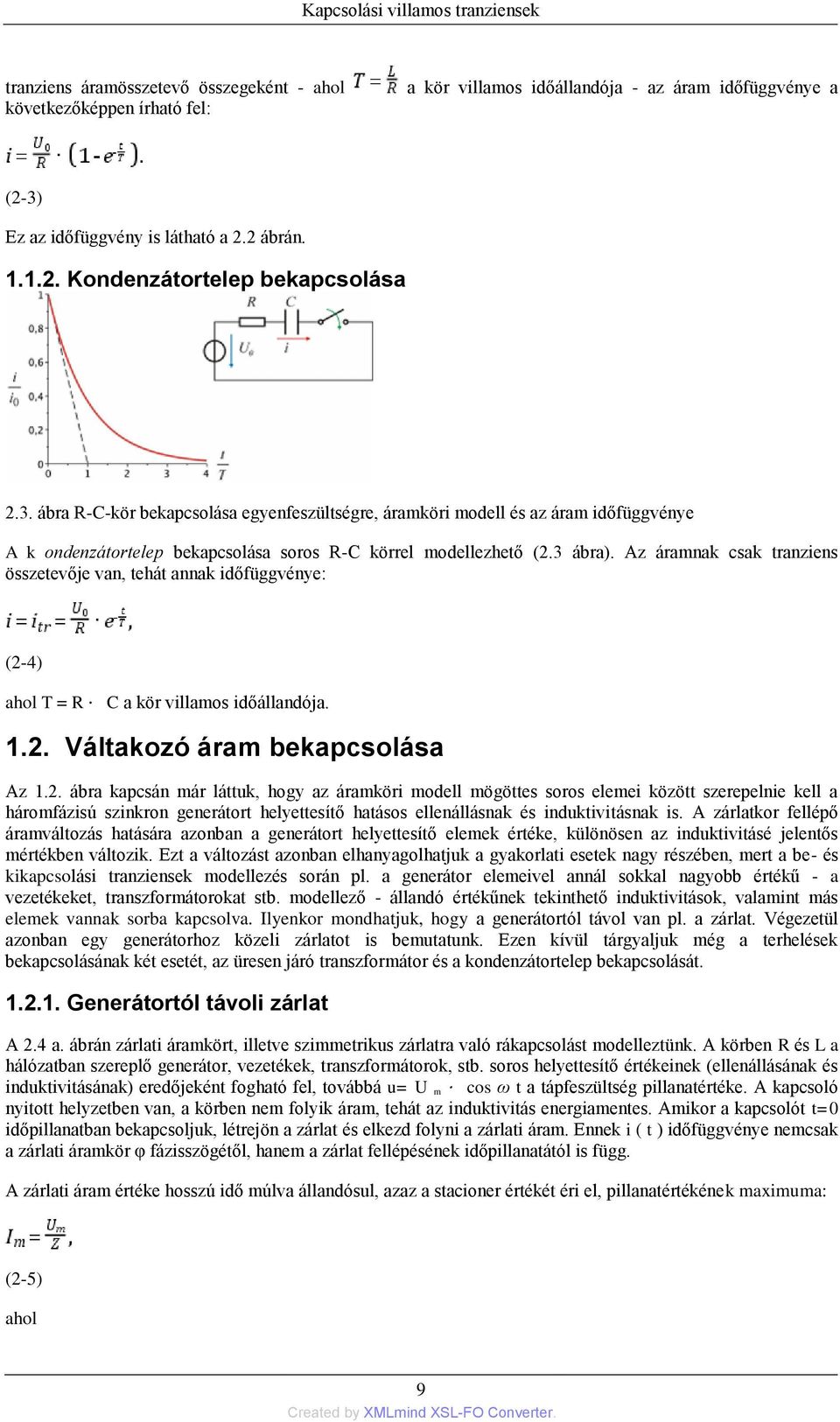 ábra R-C-kör bekapcsolása egyenfeszültségre, áramköri modell és az áram időfüggvénye A k ondenzátortelep bekapcsolása soros R-C körrel modellezhető (2.3 ábra).