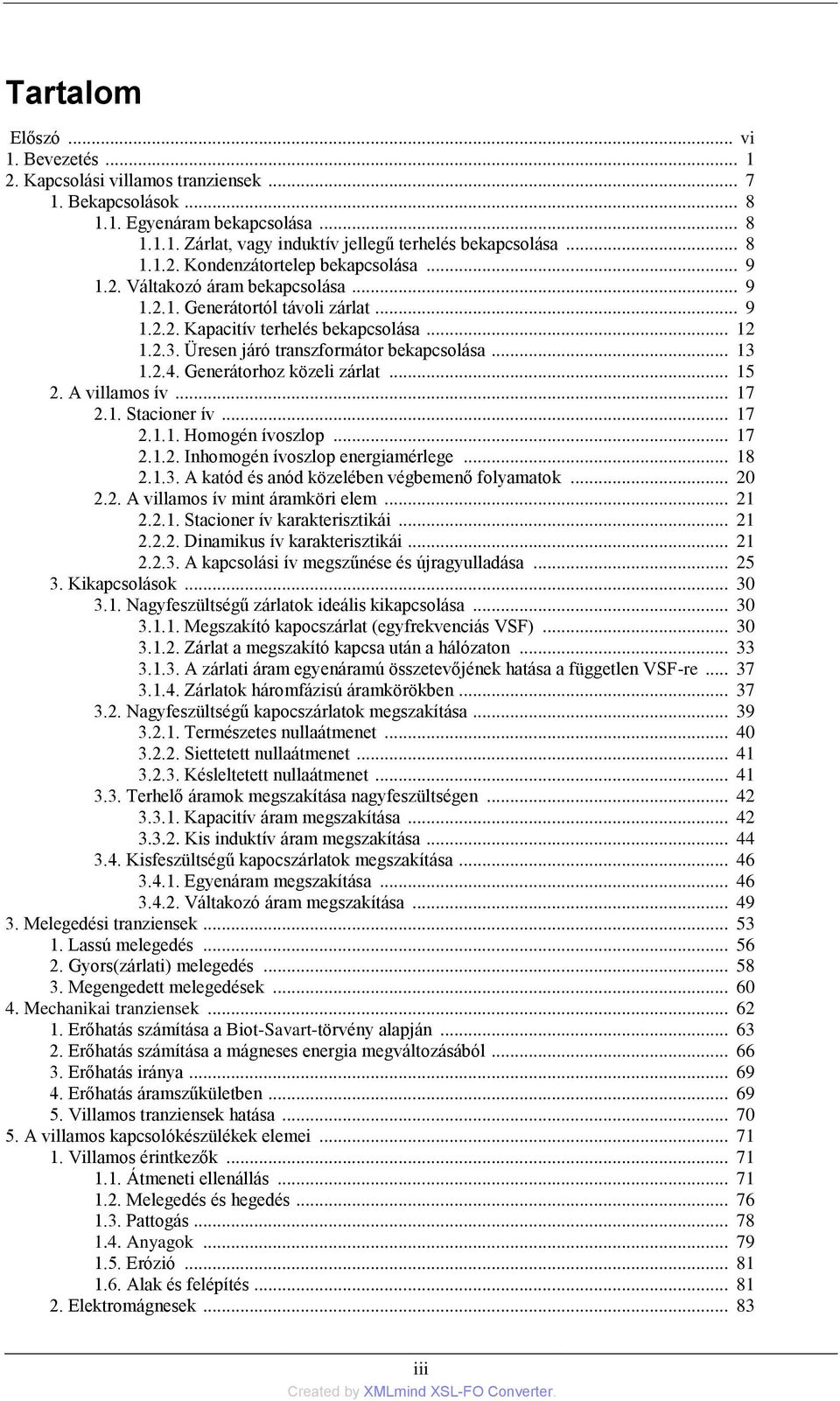 Generátorhoz közeli zárlat... 15 2. A villamos ív... 17 2.1. Stacioner ív... 17 2.1.1. Homogén ívoszlop... 17 2.1.2. Inhomogén ívoszlop energiamérlege... 18 2.1.3.