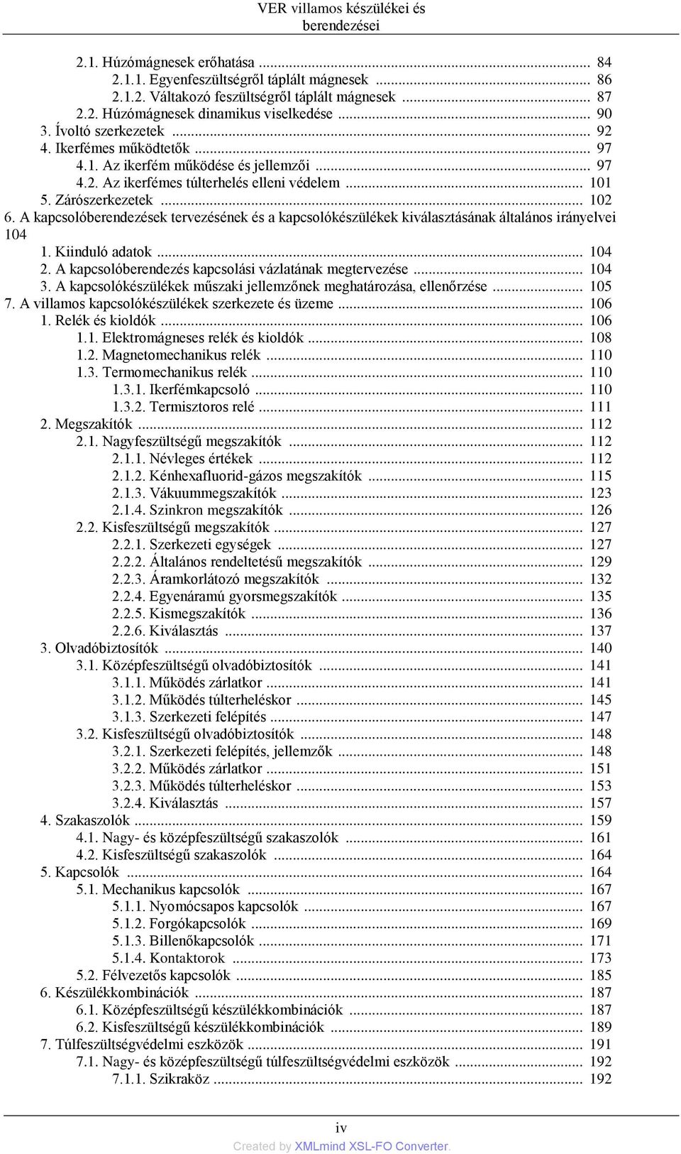 A kapcsolóberendezések tervezésének és a kapcsolókészülékek kiválasztásának általános irányelvei 104 1. Kiinduló adatok... 104 2. A kapcsolóberendezés kapcsolási vázlatának megtervezése... 104 3.