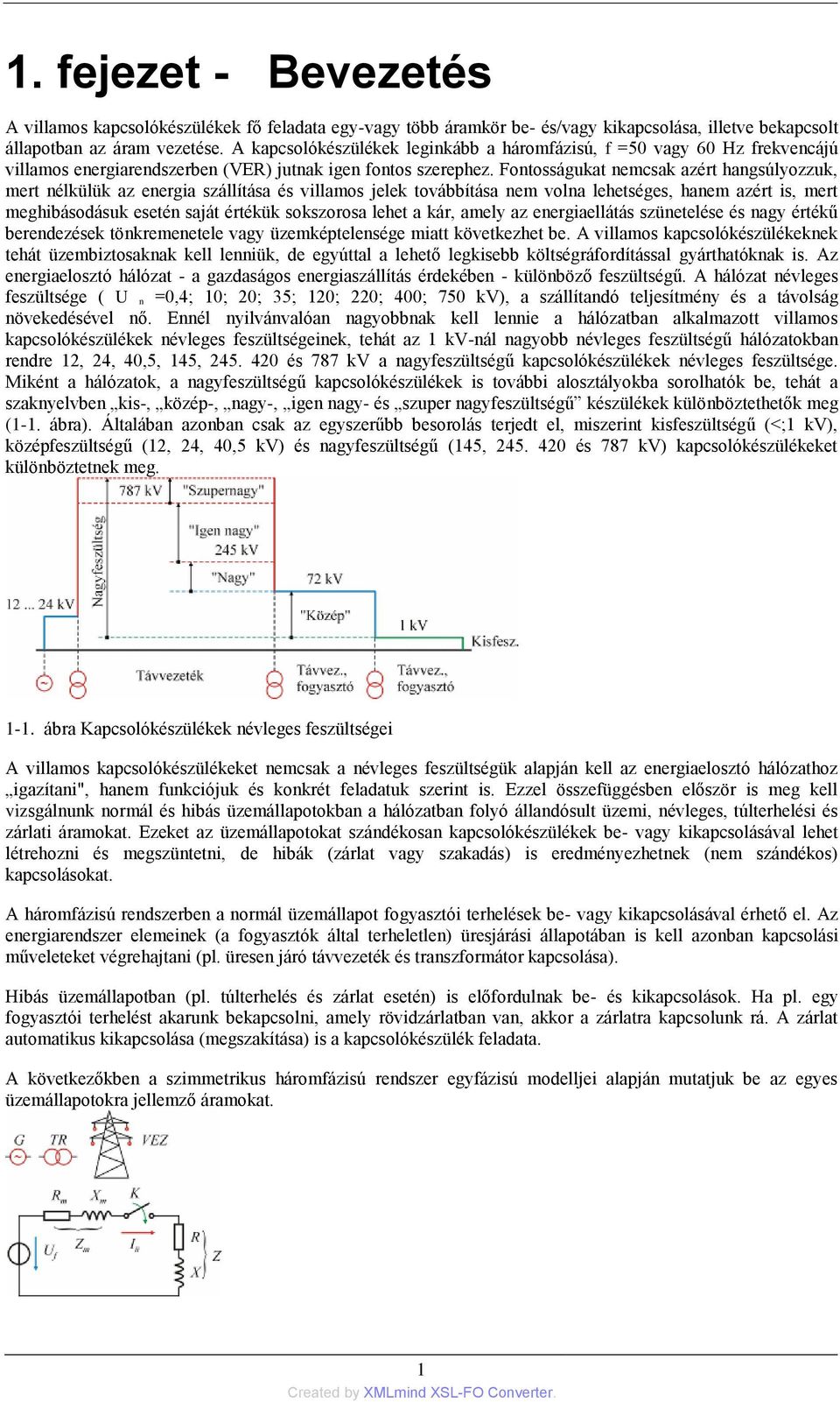 Fontosságukat nemcsak azért hangsúlyozzuk, mert nélkülük az energia szállítása és villamos jelek továbbítása nem volna lehetséges, hanem azért is, mert meghibásodásuk esetén saját értékük sokszorosa