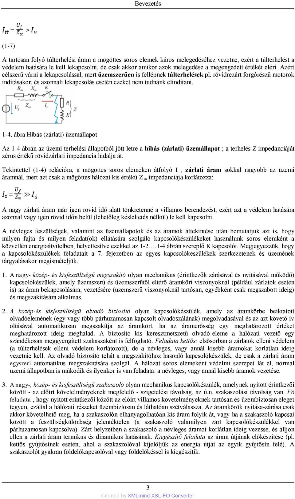 rövidrezárt forgórészű motorok indításakor, és azonnali lekapcsolás esetén ezeket nem tudnánk elindítani. 1-4.