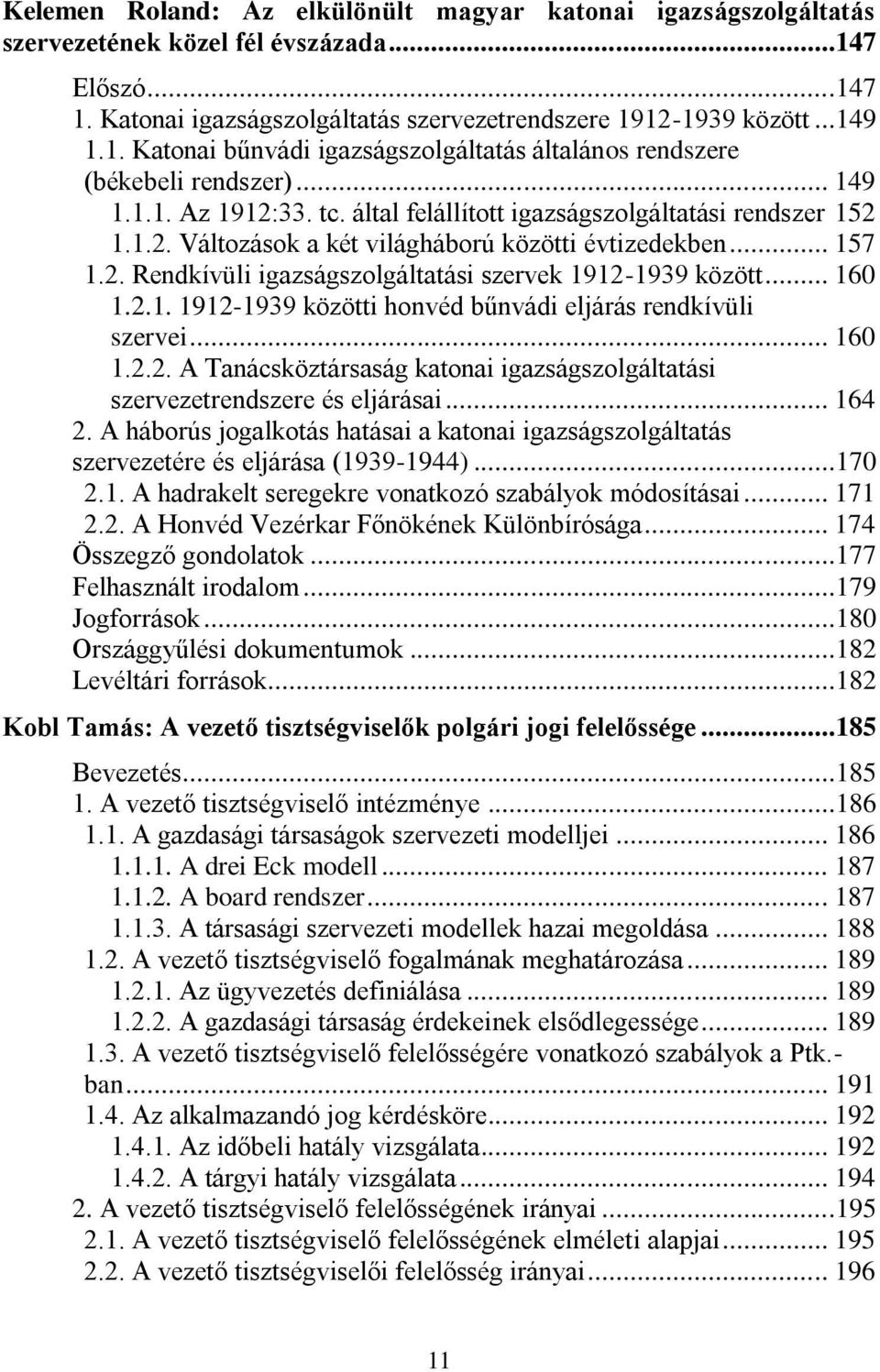 .. 160 1.2.1. 1912-1939 közötti honvéd bűnvádi eljárás rendkívüli szervei... 160 1.2.2. A Tanácsköztársaság katonai igazságszolgáltatási szervezetrendszere és eljárásai... 164 2.