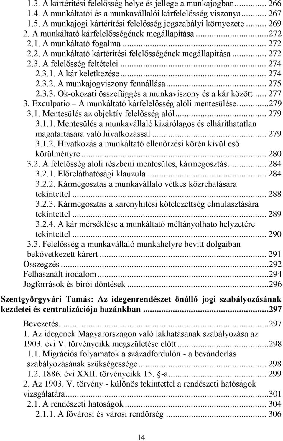 .. 274 2.3.2. A munkajogviszony fennállása... 275 2.3.3. Ok-okozati összefüggés a munkaviszony és a kár között... 277 3. Exculpatio A munkáltató kárfelelősség alóli mentesülése...279 3.1.