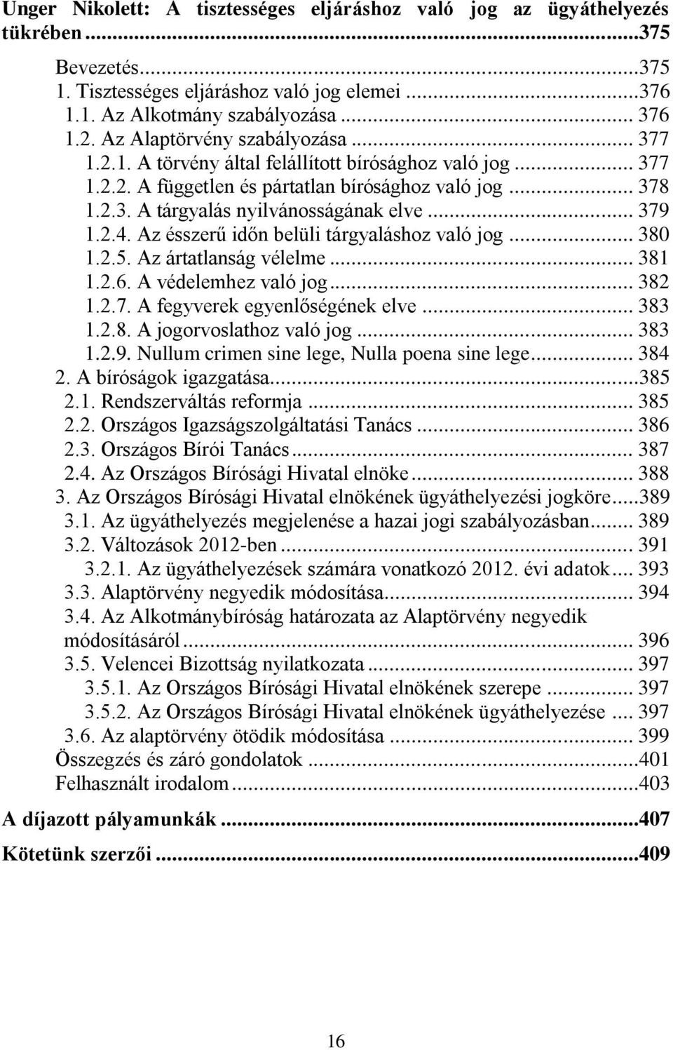 .. 379 1.2.4. Az ésszerű időn belüli tárgyaláshoz való jog... 380 1.2.5. Az ártatlanság vélelme... 381 1.2.6. A védelemhez való jog... 382 1.2.7. A fegyverek egyenlőségének elve... 383 1.2.8. A jogorvoslathoz való jog.