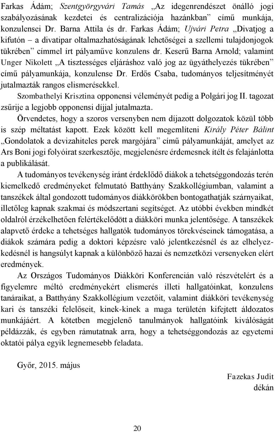 Keserű Barna Arnold; valamint Unger Nikolett A tisztességes eljáráshoz való jog az ügyáthelyezés tükrében című pályamunkája, konzulense Dr.