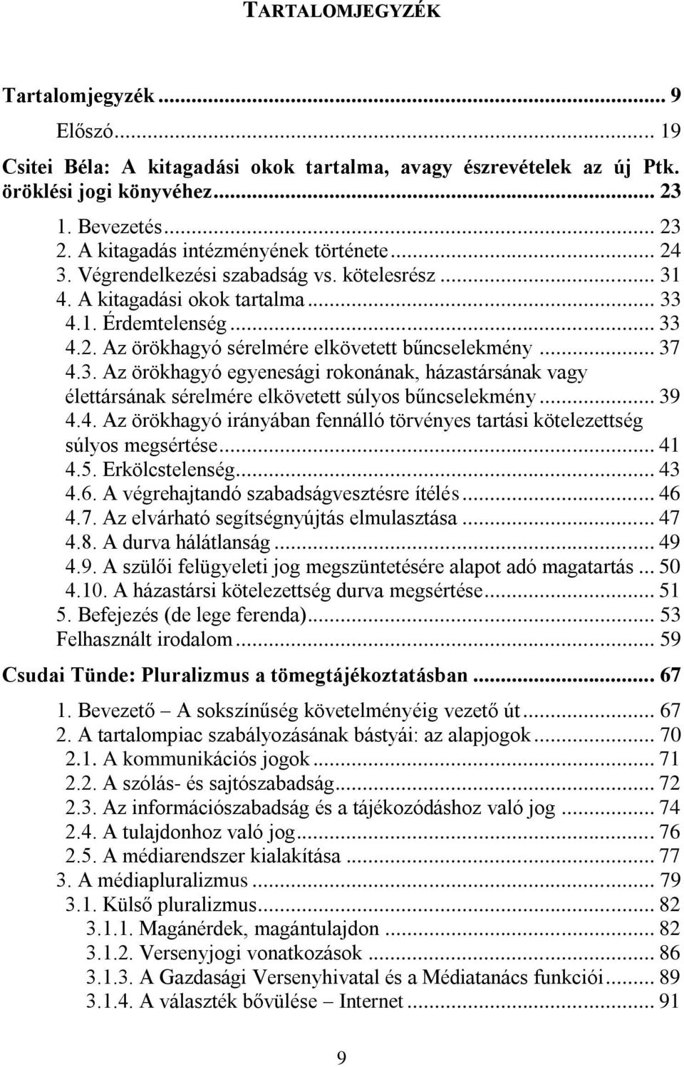 .. 37 4.3. Az örökhagyó egyenesági rokonának, házastársának vagy élettársának sérelmére elkövetett súlyos bűncselekmény... 39 4.4. Az örökhagyó irányában fennálló törvényes tartási kötelezettség súlyos megsértése.