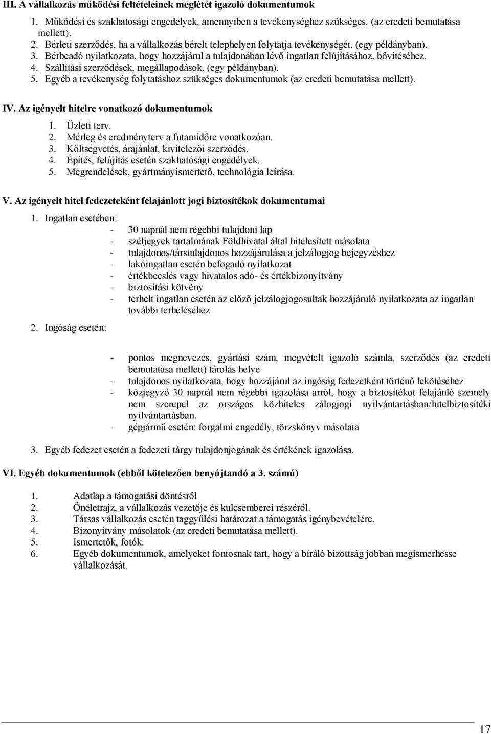 Szállítási szerződések, megállapodások. (egy példányban). 5. Egyéb a tevékenység folytatáshoz szükséges dokumentumok (az eredeti bemutatása mellett). IV. Az igényelt hitelre vonatkozó dokumentumok 1.