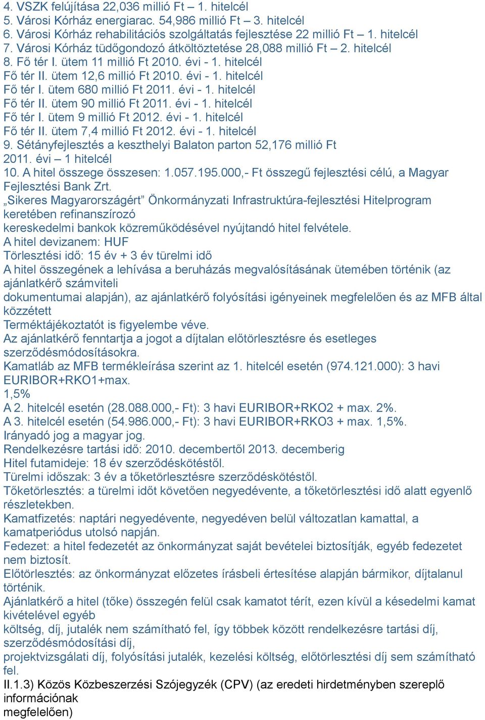 évi - 1. hitelcél Fő tér II. ütem 90 millió Ft 2011. évi - 1. hitelcél Fő tér I. ütem 9 millió Ft 2012. évi - 1. hitelcél Fő tér II. ütem 7,4 millió Ft 2012. évi - 1. hitelcél 9.