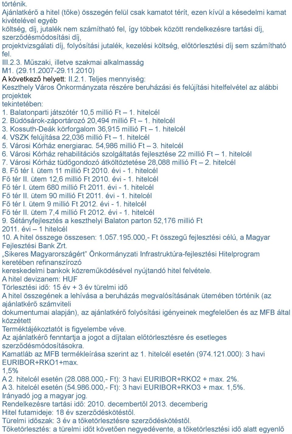 szerződésmódosítási díj, projektvizsgálati díj, folyósítási jutalék, kezelési költség, előtörlesztési díj sem számítható fel. III.2.3. Műszaki, illetve szakmai alkalmasság M1. (29.11.