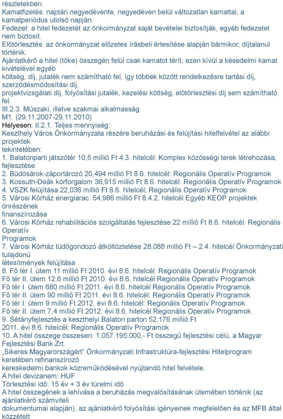 Ajánlatkérő a hitel (tőke) összegén felül csak kamatot térít, ezen kívül a késedelmi kamat kivételével egyéb költség, díj, jutalék nem számítható fel, így többek között rendelkezésre tartási díj,