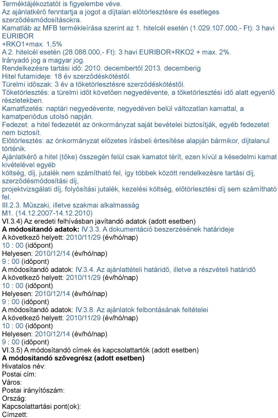 decemberig Hitel futamideje: 18 év szerződéskötéstől. Türelmi időszak: 3 év a tőketörlesztésre szerződéskötéstől.