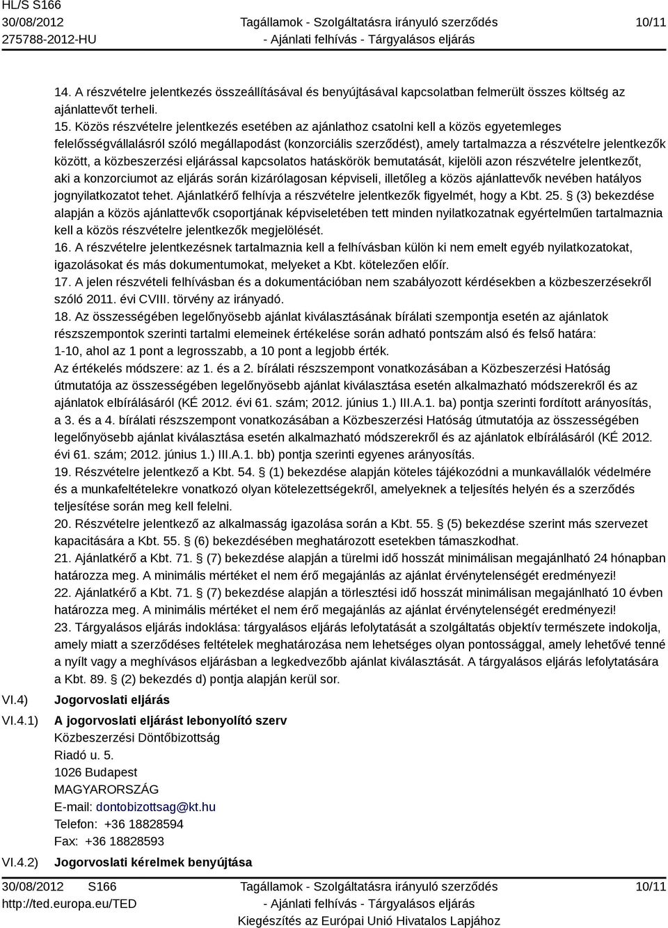 jelentkezők között, a közbeszerzési eljárással kapcsolatos hatáskörök bemutatását, kijelöli azon részvételre jelentkezőt, aki a konzorciumot az eljárás során kizárólagosan képviseli, illetőleg a