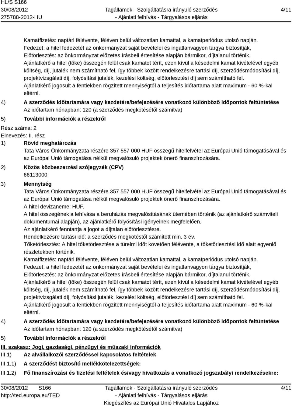 Ajánlatkérő a hitel (tőke) összegén felül csak kamatot térít, ezen kívül a késedelmi kamat kivételével egyéb költség, díj, jutalék nem számítható fel, így többek között rendelkezésre tartási díj,