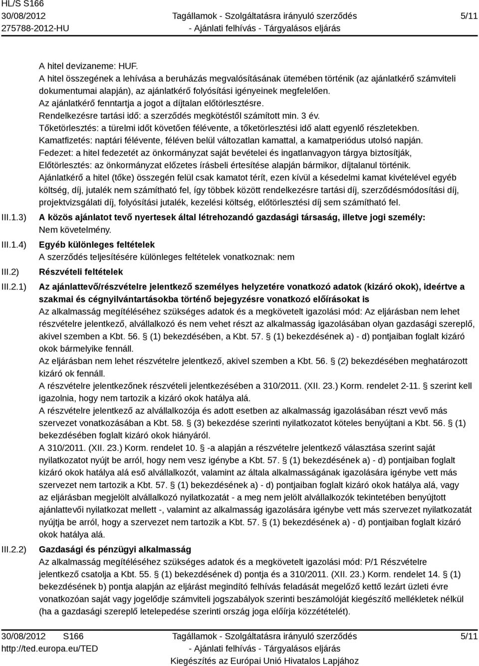 Az ajánlatkérő fenntartja a jogot a díjtalan előtörlesztésre. Rendelkezésre tartási idő: a szerződés megkötéstől számított min. 3 év.