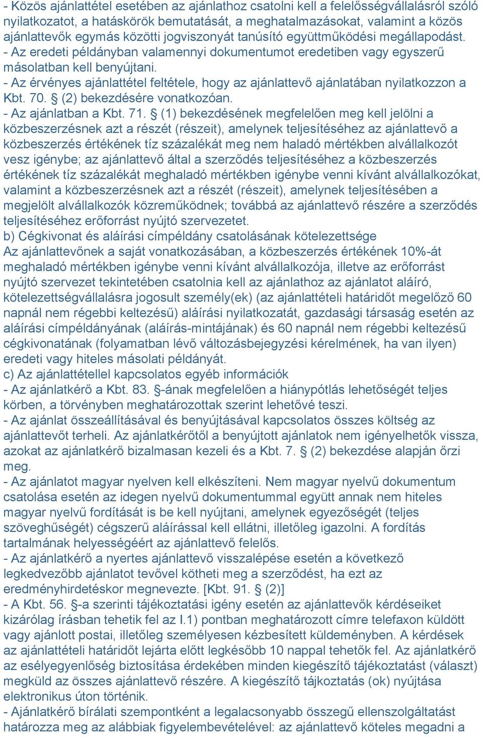 - Az érvényes ajánlattétel feltétele, hogy az ajánlattevő ajánlatában nyilatkozzon a Kbt. 70. (2) bekezdésére vonatkozóan. - Az ajánlatban a Kbt. 71.