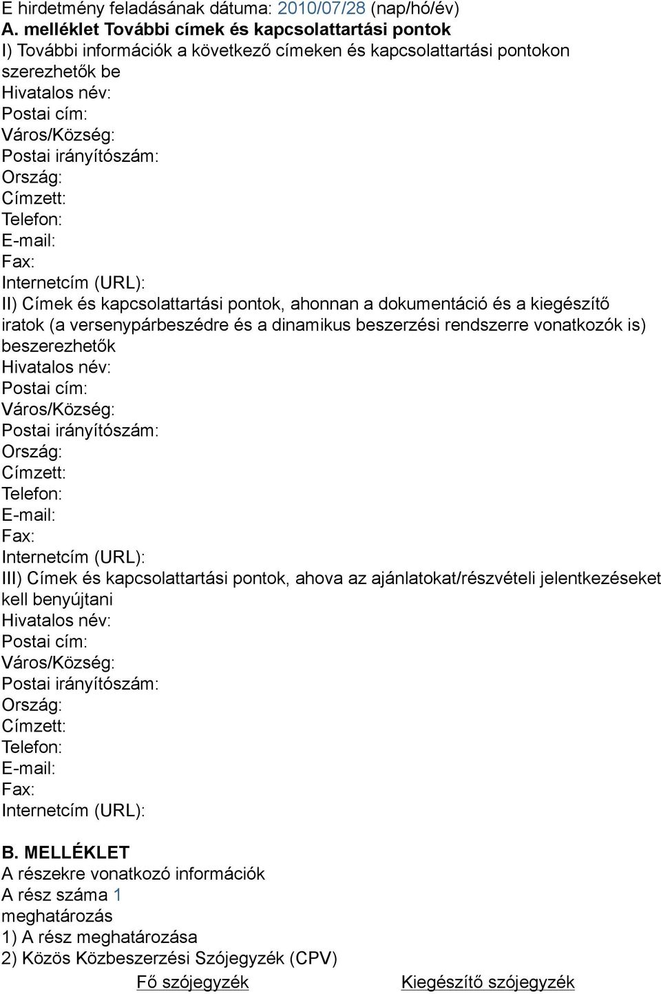 Ország: Címzett: Telefon: E-mail: Fax: Internetcím (URL): II) Címek és kapcsolattartási pontok, ahonnan a dokumentáció és a kiegészítő iratok (a versenypárbeszédre és a dinamikus beszerzési