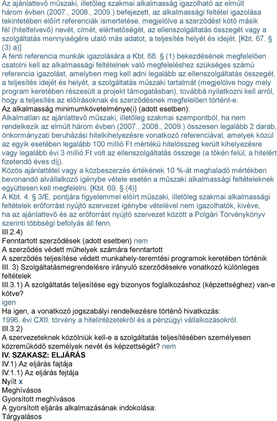 összegét vagy a szolgáltatás mennyiségére utaló más adatot, a teljesítés helyét és idejét. [Kbt. 67. (3) a)] A fenti referencia munkák igazolására a Kbt. 68.