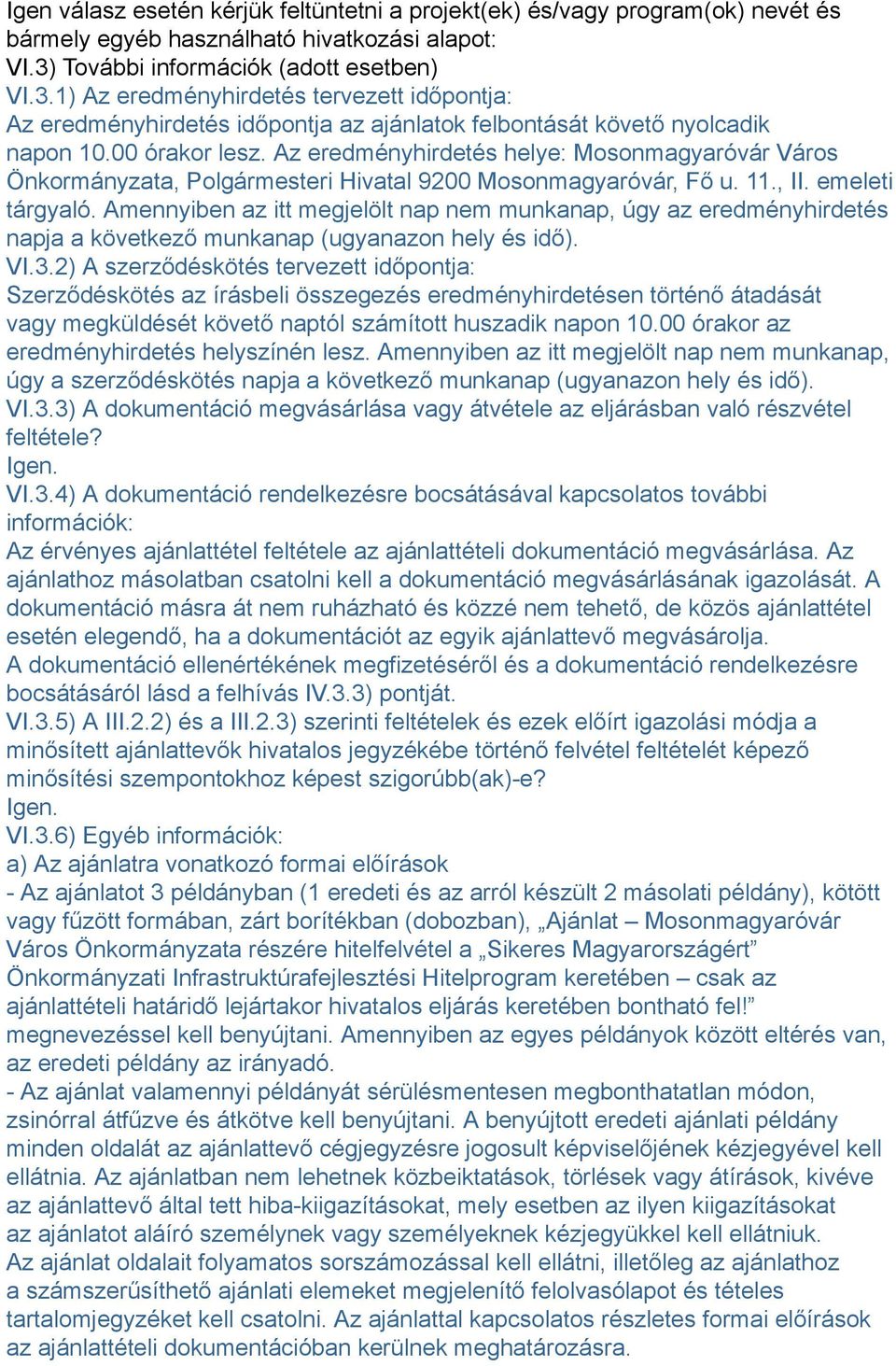 Az eredményhirdetés helye: Mosonmagyaróvár Város Önkormányzata, Polgármesteri Hivatal 9200 Mosonmagyaróvár, Fő u. 11., II. emeleti tárgyaló.