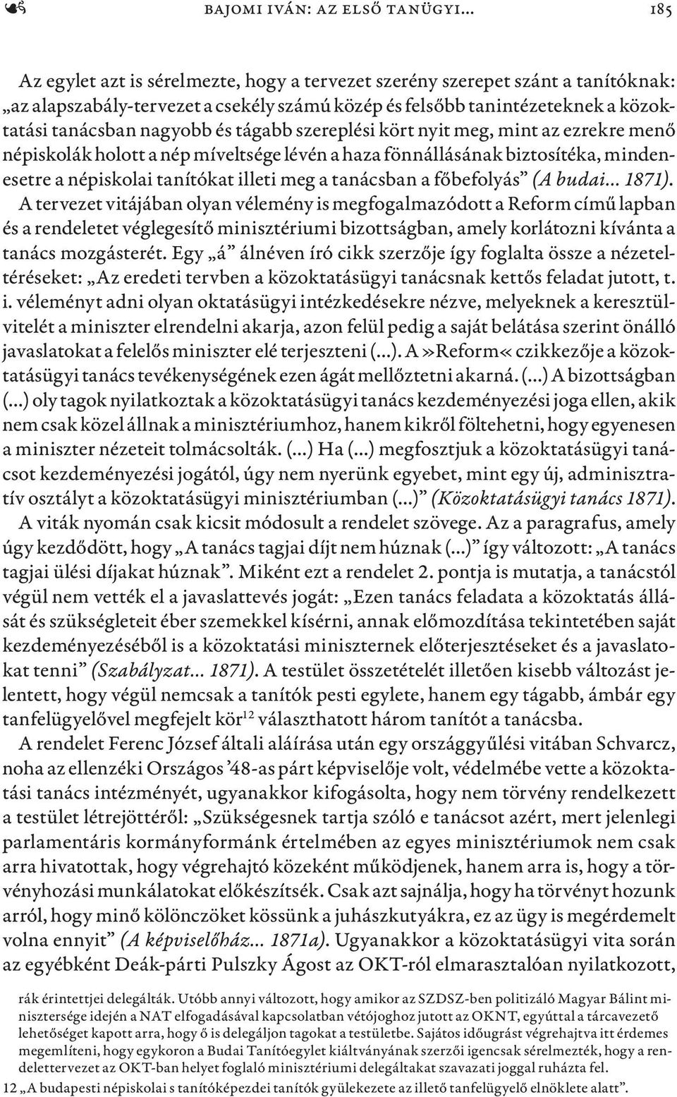 tágabb szereplési kört nyit meg, mint az ezrekre menő népiskolák holott a nép míveltsége lévén a haza fönnállásának biztosítéka, mindenesetre a népiskolai tanítókat illeti meg a tanácsban a