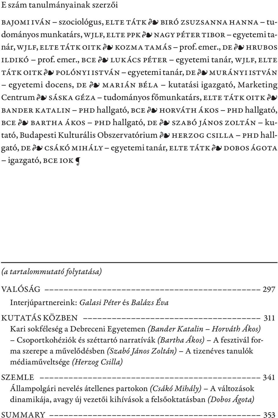 , BCE Lukács Péter egyetemi tanár, WJLF, ELTE TáTK OITK Polónyi István egyetemi tanár, DE Murányi István egyetemi docens, DE Marián Béla kutatási igazgató, Marketing Centrum Sáska Géza tudományos