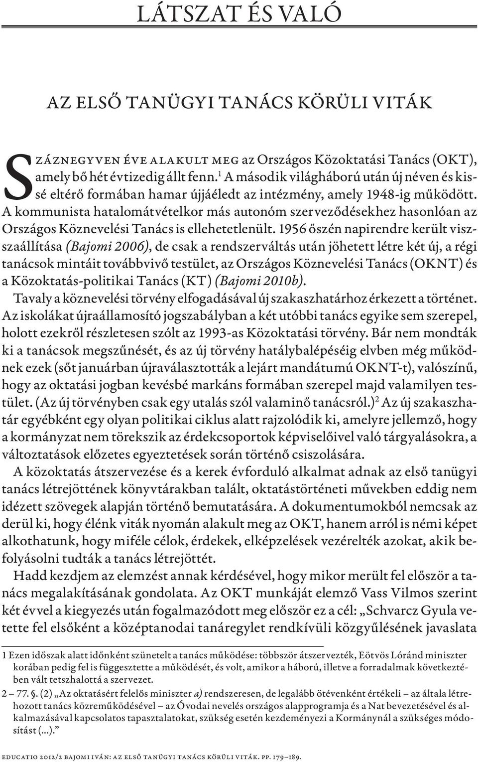 A kommunista hatalomátvételkor más autonóm szerveződésekhez hasonlóan az Országos Köznevelési Tanács is ellehetetlenült.