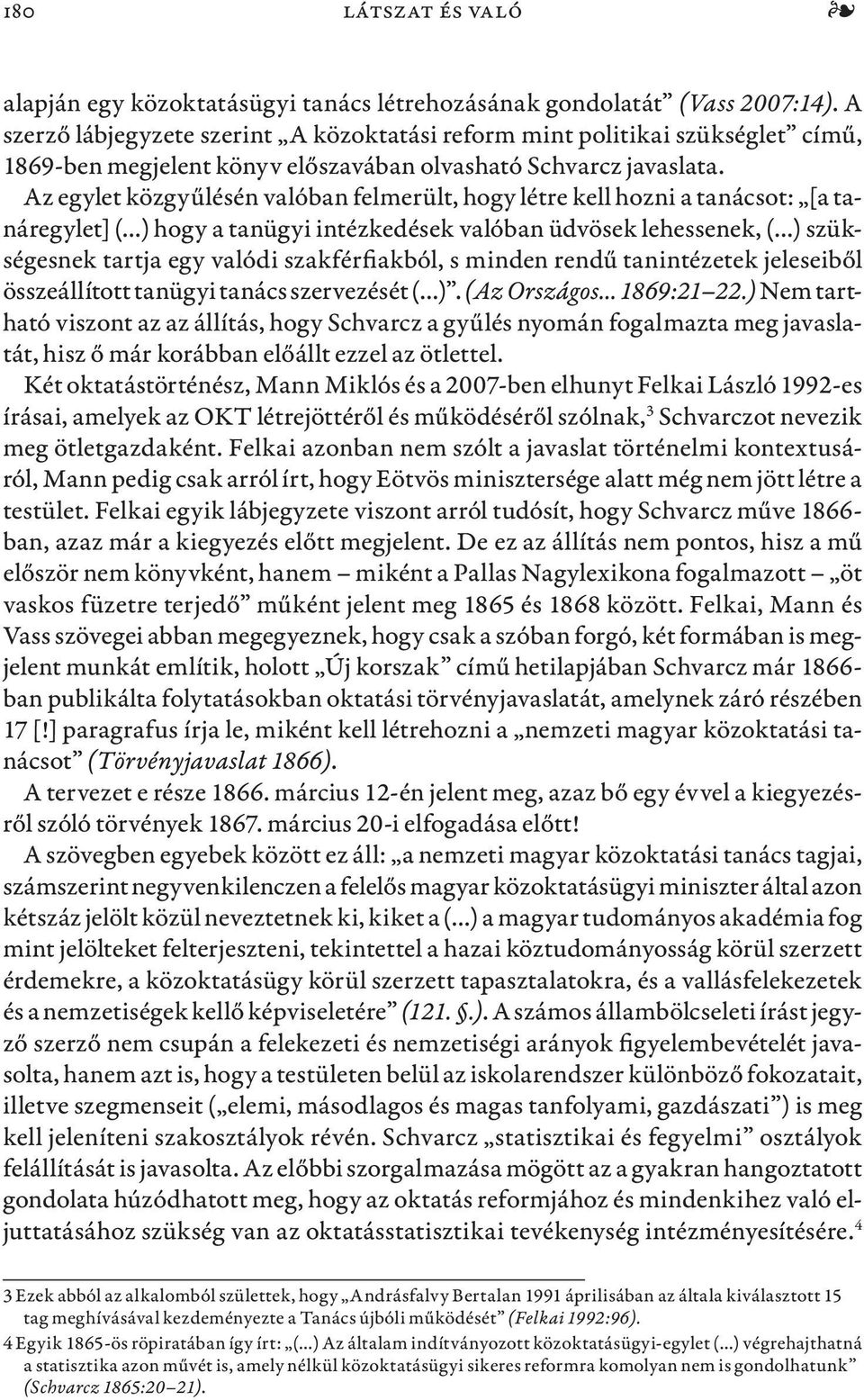 Az egylet közgyűlésén valóban felmerült, hogy létre kell hozni a tanácsot: [a tanáregylet] ( ) hogy a tanügyi intézkedések valóban üdvösek lehessenek, ( ) szükségesnek tartja egy valódi