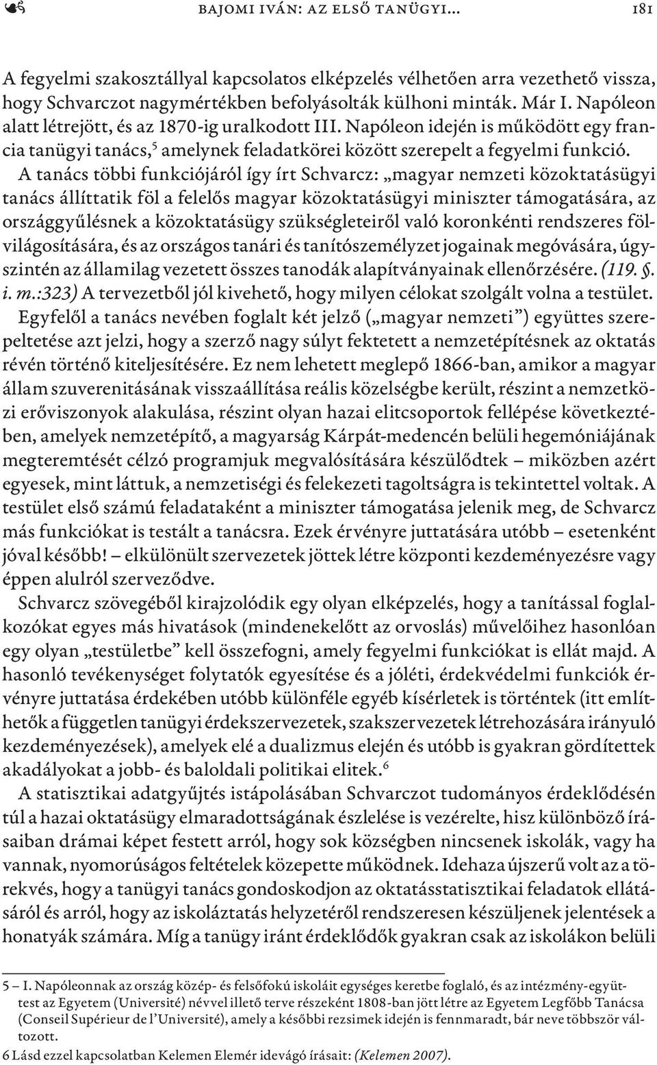 A tanács többi funkciójáról így írt Schvarcz: magyar nemzeti közoktatásügyi tanács állíttatik föl a felelős magyar közoktatásügyi miniszter támogatására, az országgyűlésnek a közoktatásügy