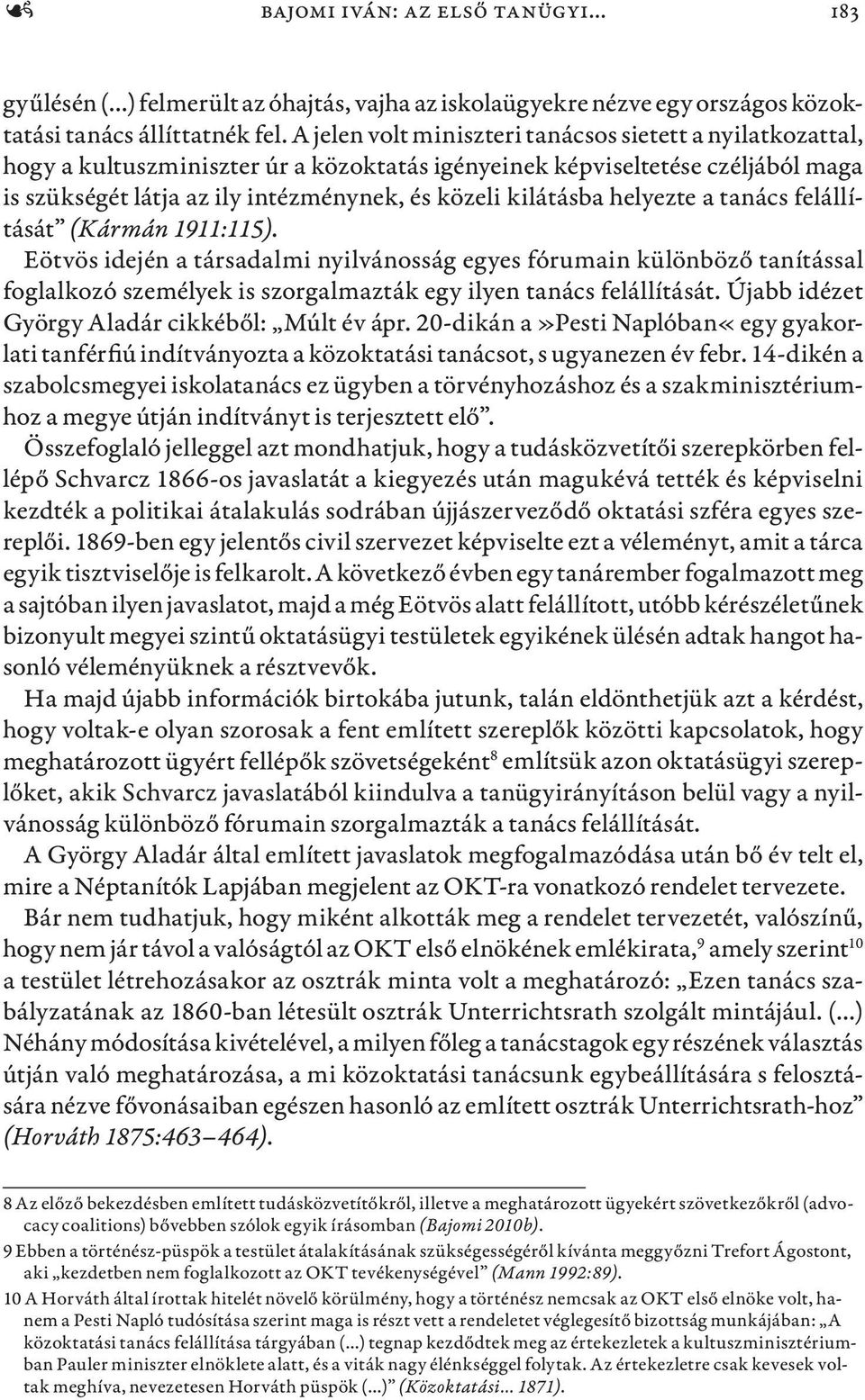 helyezte a tanács felállítását (Kármán 1911:115). Eötvös idején a társadalmi nyilvánosság egyes fórumain különböző tanítással foglalkozó személyek is szorgalmazták egy ilyen tanács felállítását.