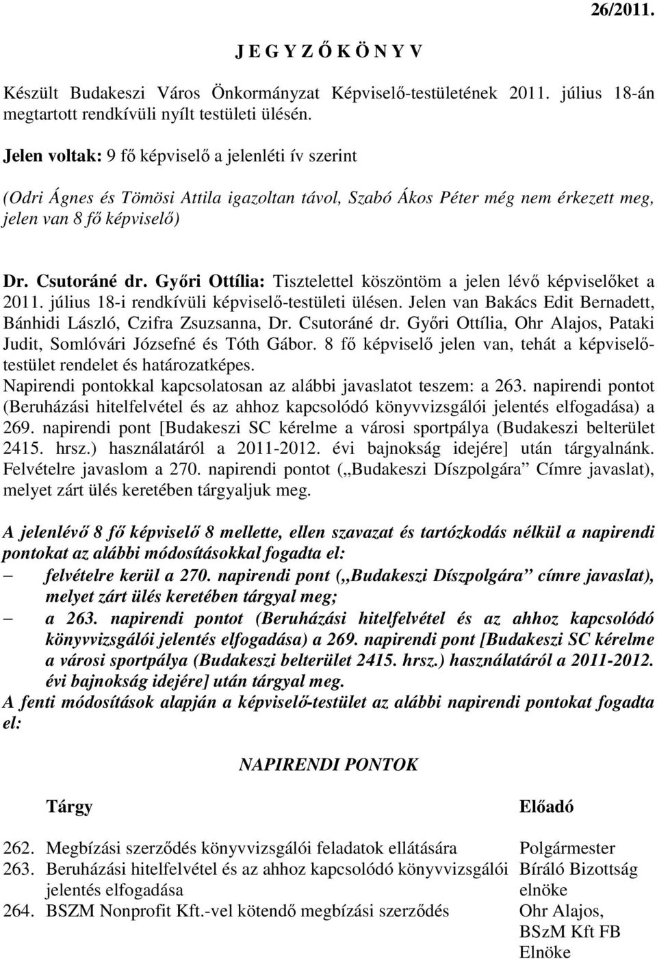 Gyıri Ottília: Tisztelettel köszöntöm a jelen lévı képviselıket a 2011. július 18-i rendkívüli képviselı-testületi ülésen. Jelen van Bakács Edit Bernadett, Bánhidi László, Czifra Zsuzsanna, Dr.