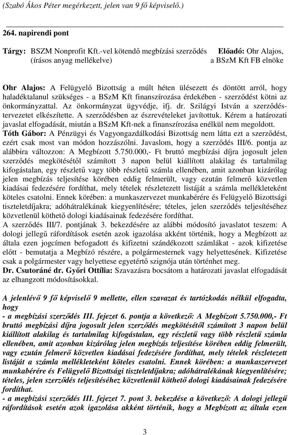 finanszírozása érdekében - szerzıdést kötni az önkormányzattal. Az önkormányzat ügyvédje, ifj. dr. Szilágyi István a szerzıdéstervezetet elkészítette. A szerzıdésben az észrevételeket javítottuk.