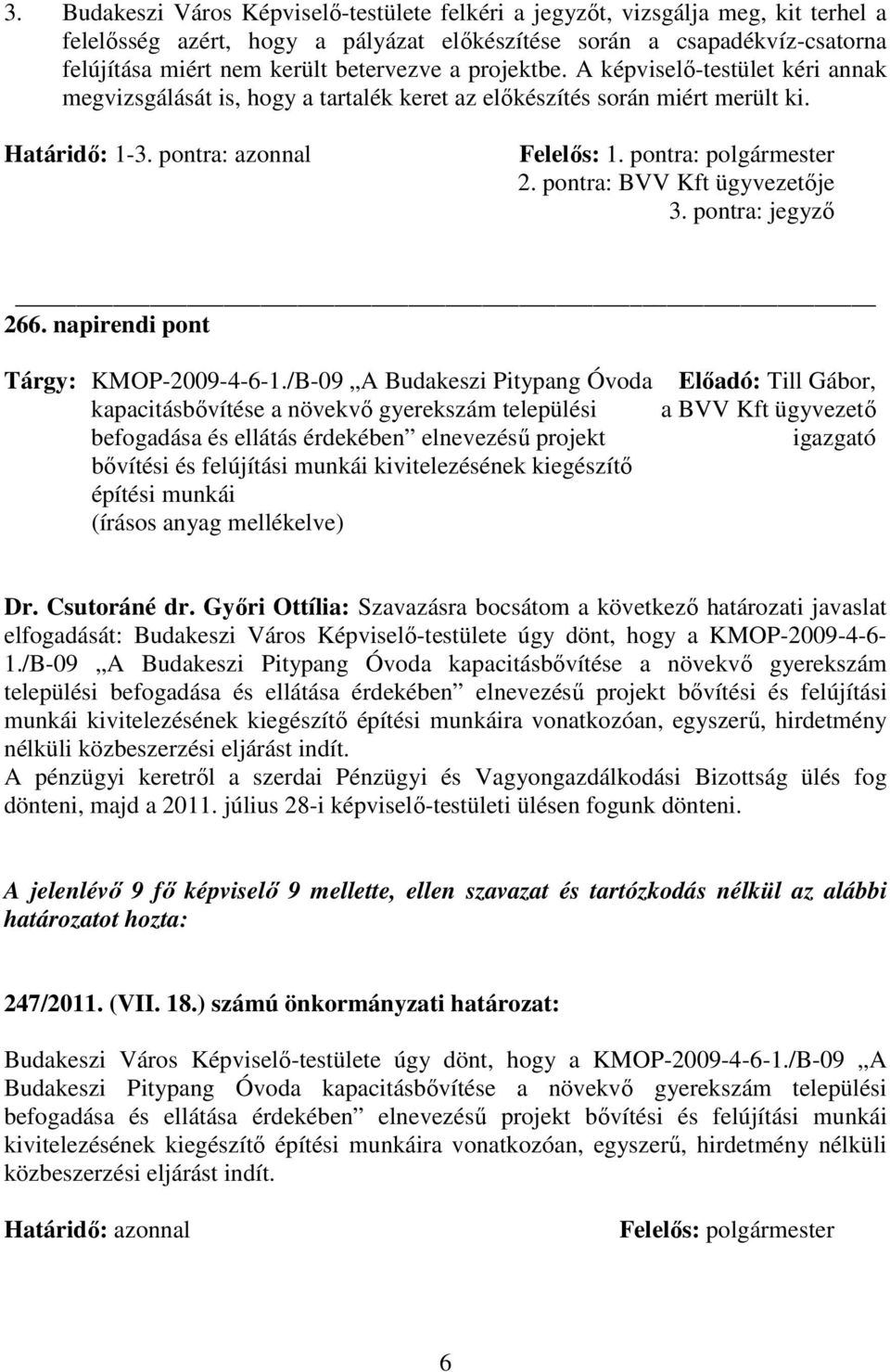 pontra: polgármester 2. pontra: BVV Kft ügyvezetıje 3. pontra: jegyzı 266. napirendi pont Tárgy: KMOP-2009-4-6-1.