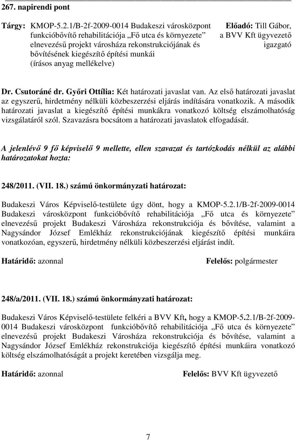 Az elsı határozati javaslat az egyszerő, hirdetmény nélküli közbeszerzési eljárás indítására vonatkozik.