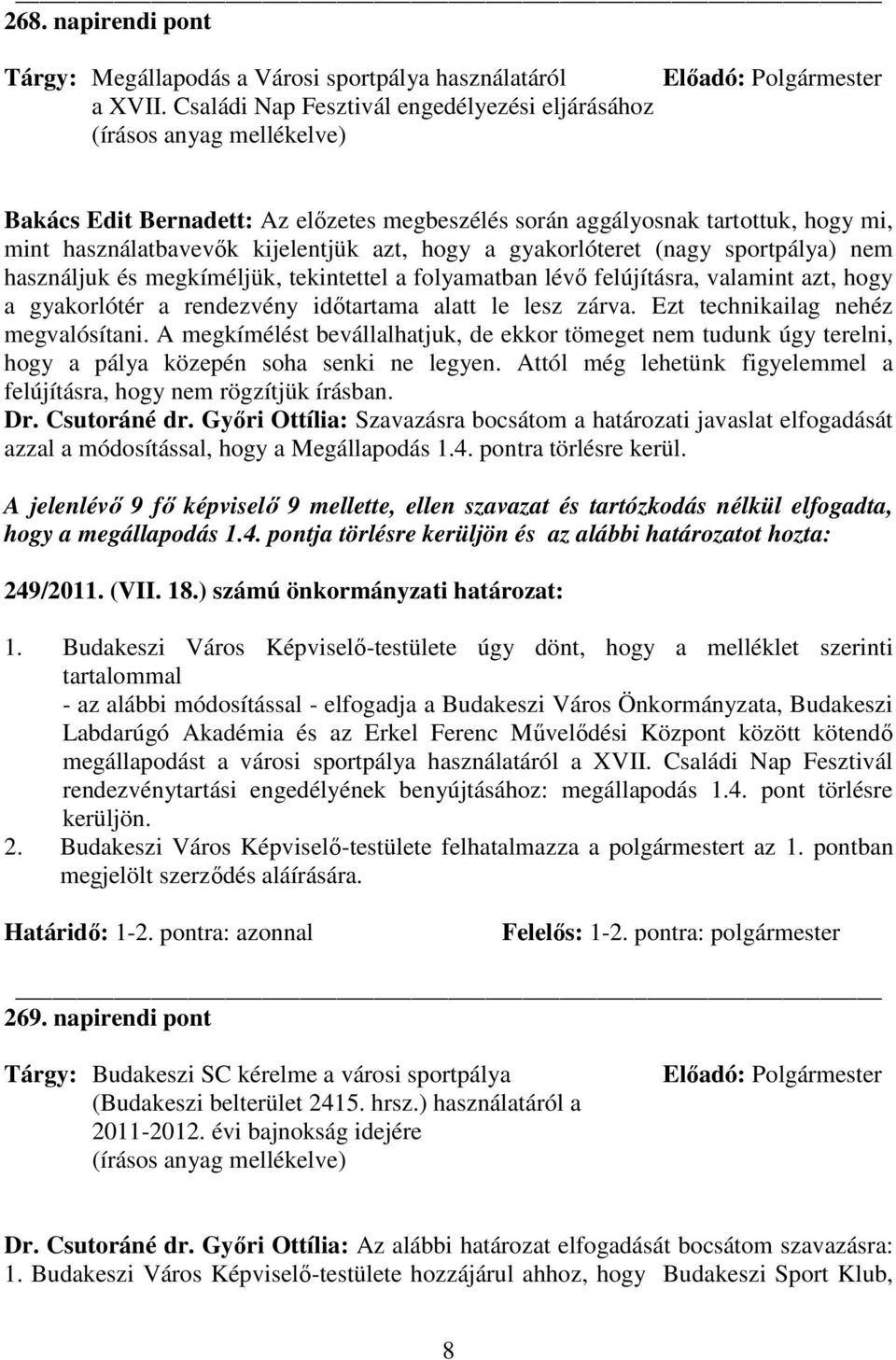 gyakorlóteret (nagy sportpálya) nem használjuk és megkíméljük, tekintettel a folyamatban lévı felújításra, valamint azt, hogy a gyakorlótér a rendezvény idıtartama alatt le lesz zárva.